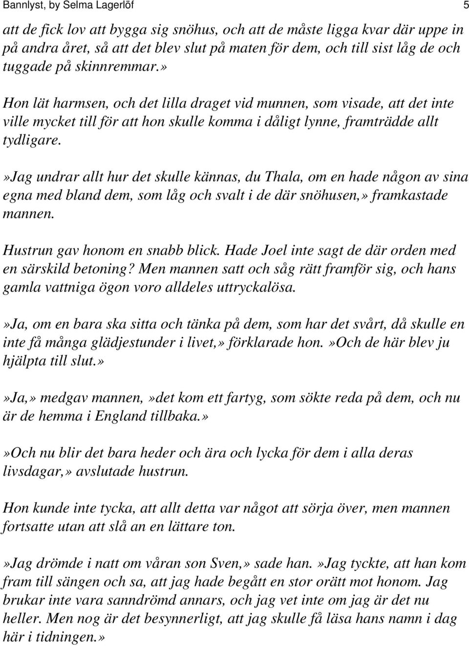 »jag undrar allt hur det skulle kännas, du Thala, om en hade någon av sina egna med bland dem, som låg och svalt i de där snöhusen,» framkastade mannen. Hustrun gav honom en snabb blick.