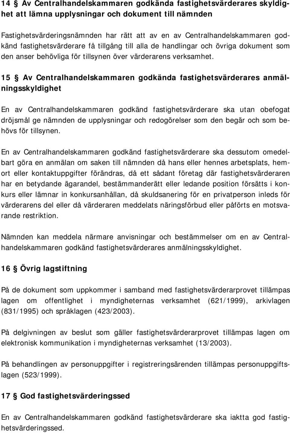 15 Av Centralhandelskammaren godkända fastighetsvärderares anmälningsskyldighet En av Centralhandelskammaren godkänd fastighetsvärderare ska utan obefogat dröjsmål ge nämnden de upplysningar och