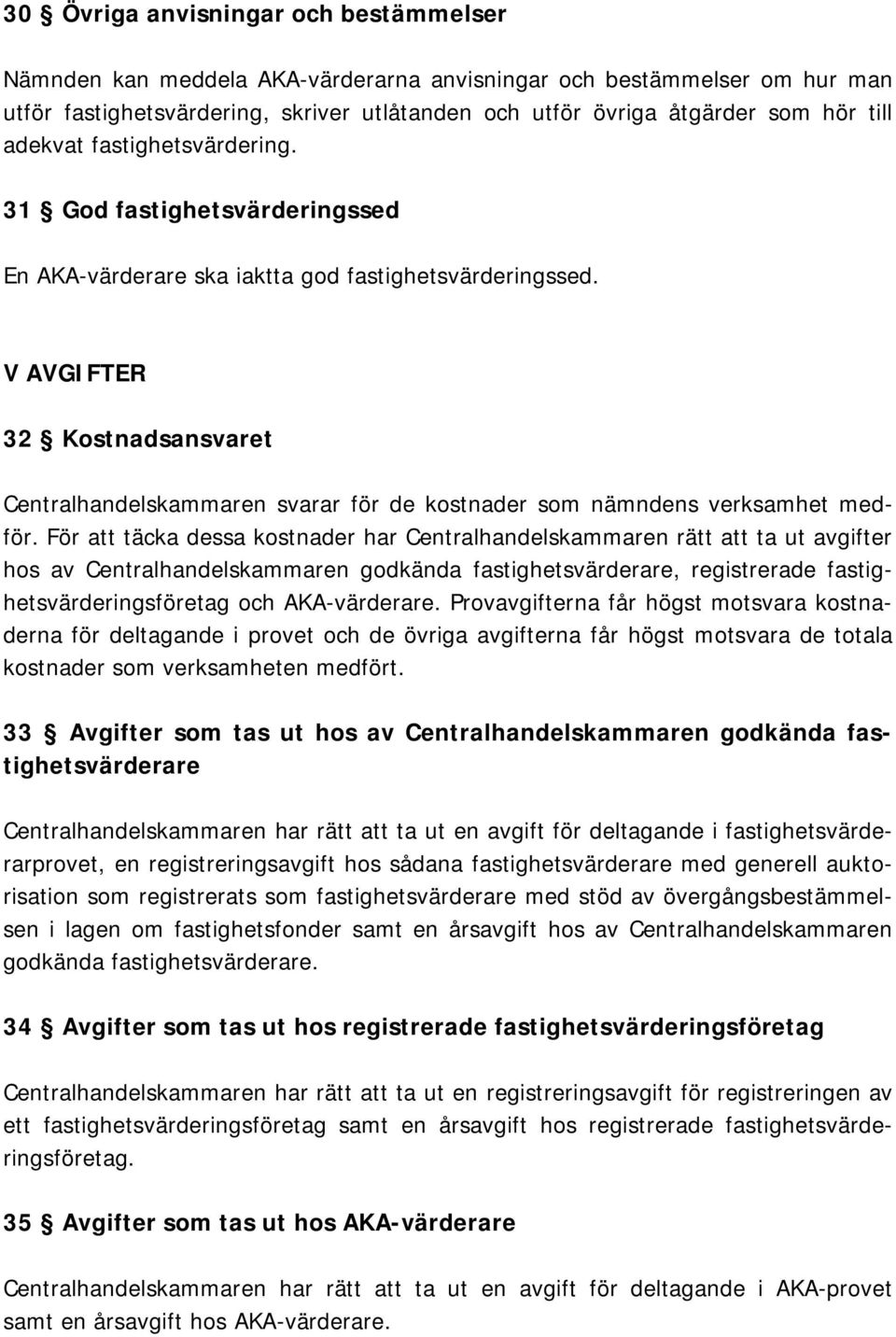 V AVGIFTER 32 Kostnadsansvaret Centralhandelskammaren svarar för de kostnader som nämndens verksamhet medför.