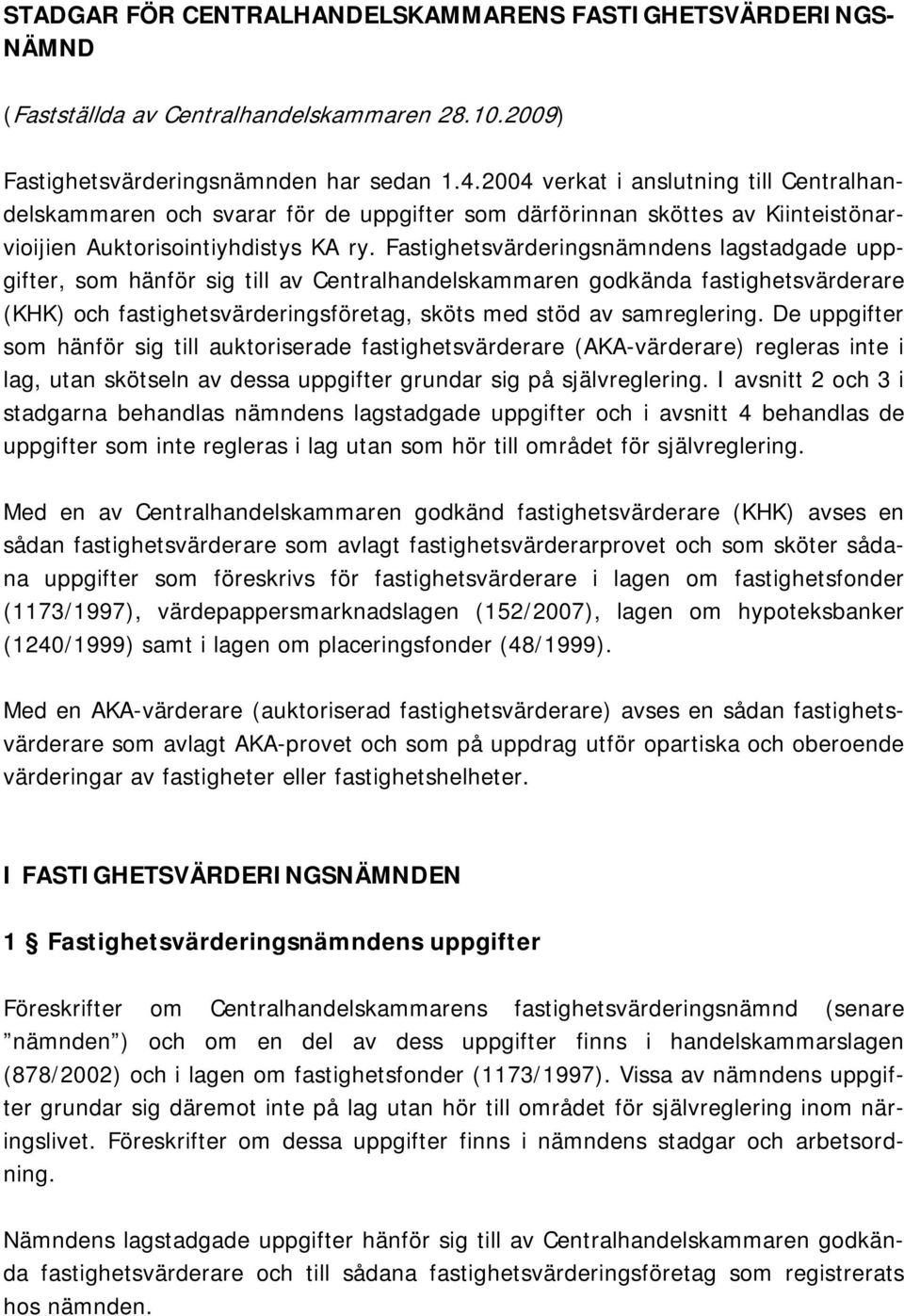 Fastighetsvärderingsnämndens lagstadgade uppgifter, som hänför sig till av Centralhandelskammaren godkända fastighetsvärderare (KHK) och fastighetsvärderingsföretag, sköts med stöd av samreglering.