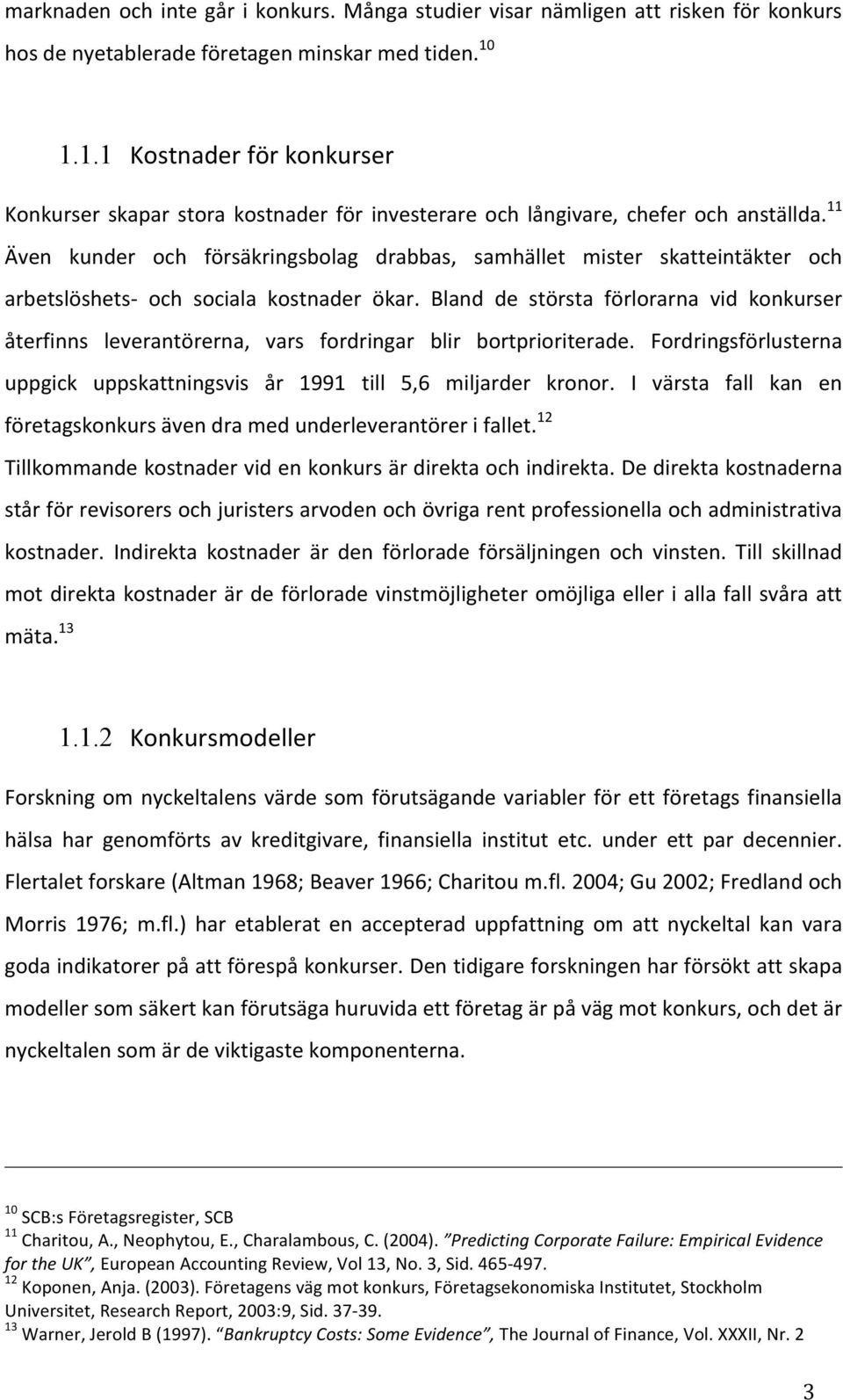 11 Även kunder och försäkringsbolag drabbas, samhället mister skatteintäkter och arbetslöshets och sociala kostnader ökar.