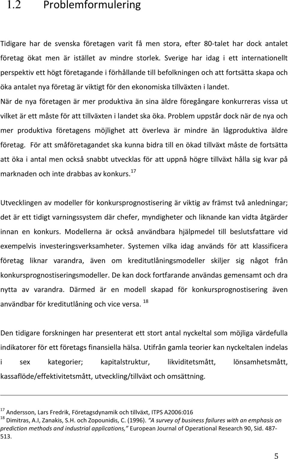 När de nya företagen är mer produktiva än sina äldre föregångare konkurreras vissa ut vilketärettmåsteföratttillväxtenilandetskaöka.