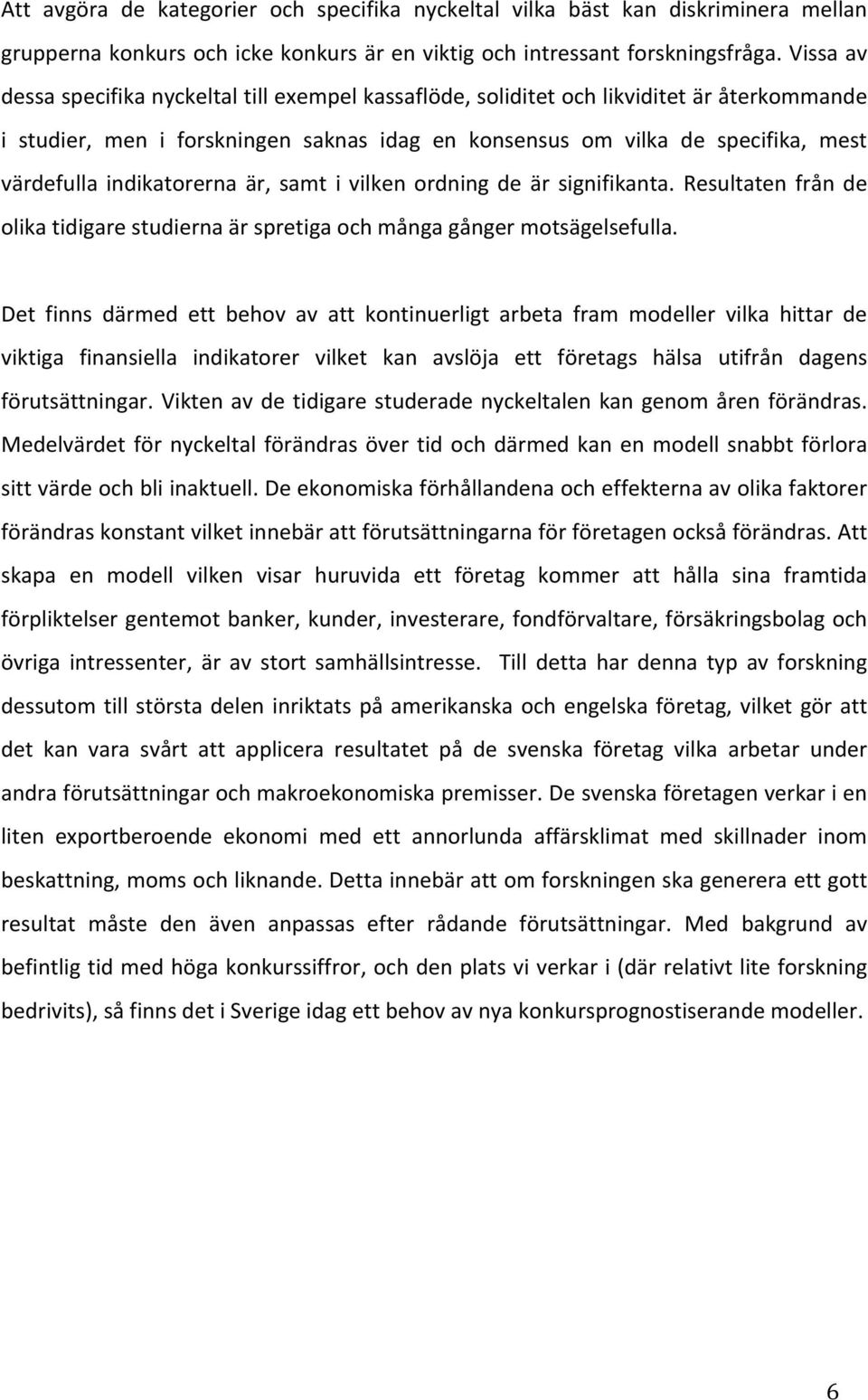 är, samt i vilken ordning de är signifikanta. Resultaten från de olikatidigarestudiernaärspretigaochmångagångermotsägelsefulla.