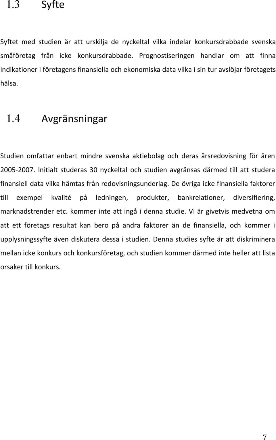 4 Avgränsningar Studien omfattar enbart mindre svenska aktiebolag och deras årsredovisning för åren 2005 2007.