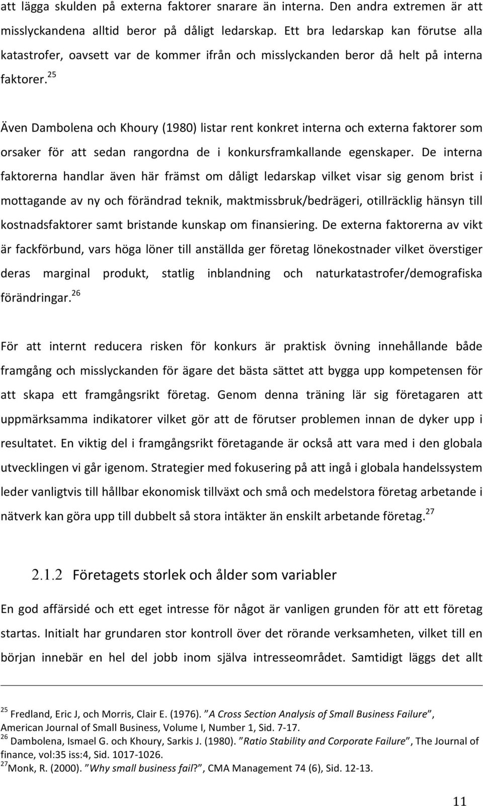 25 ÄvenDambolenaochKhoury(1980)listarrentkonkretinternaochexternafaktorersom orsaker för att sedan rangordna de i konkursframkallande egenskaper.