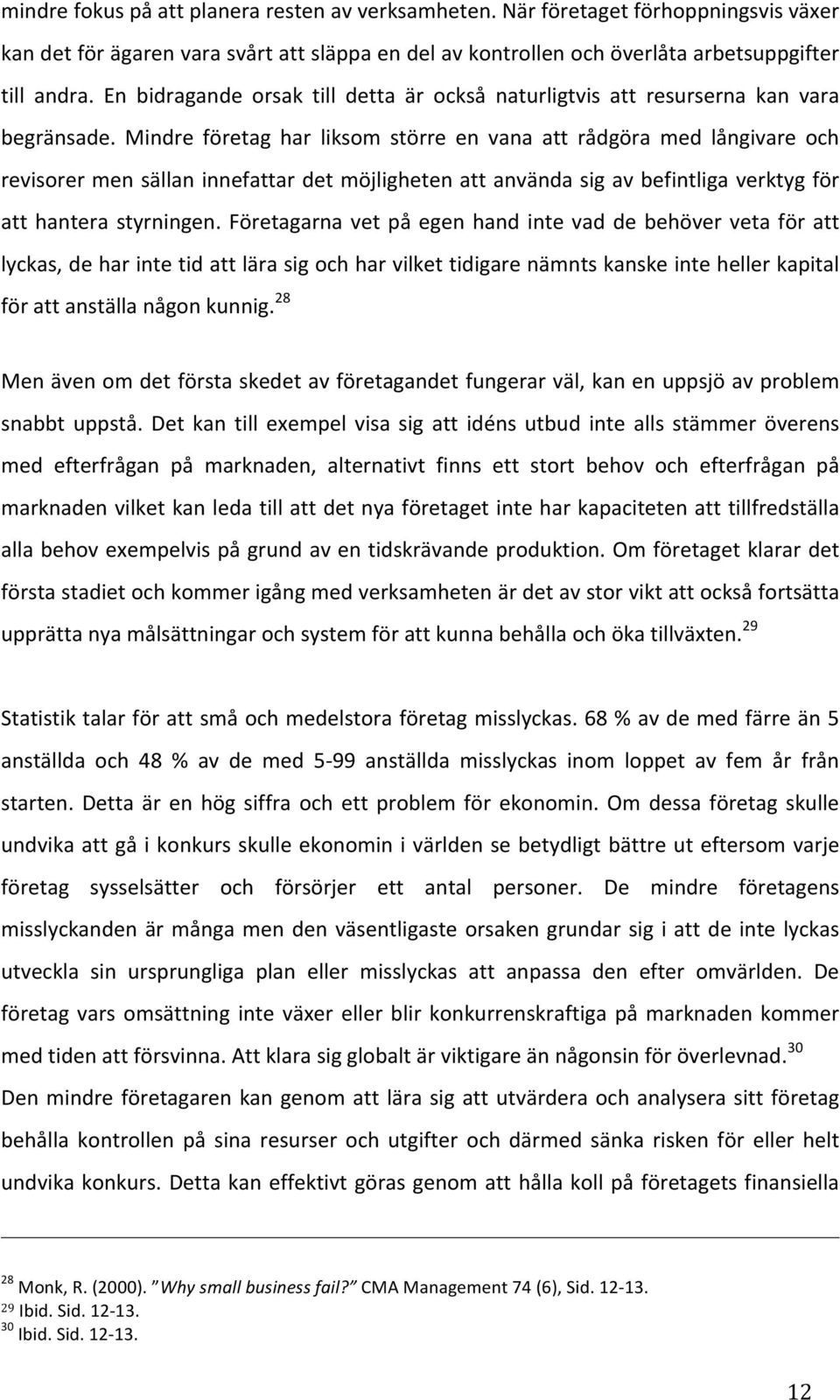 Mindre företag har liksom större en vana att rådgöra med långivare och revisorermensällaninnefattardetmöjlighetenattanvändasigavbefintligaverktygför att hantera styrningen.