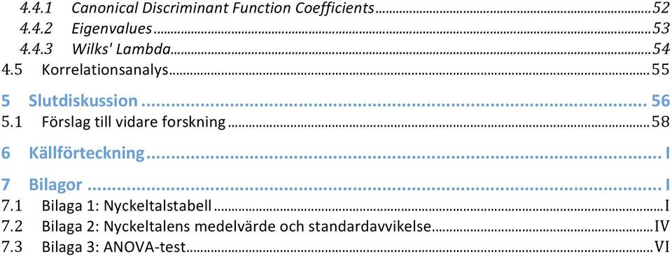 ..58 6 Källförteckning... I 7 Bilagor... I 7.1 Bilaga1:Nyckeltalstabell...I 7.2 Bilaga2:Nyckeltalensmedelvärdeochstandardavvikelse.