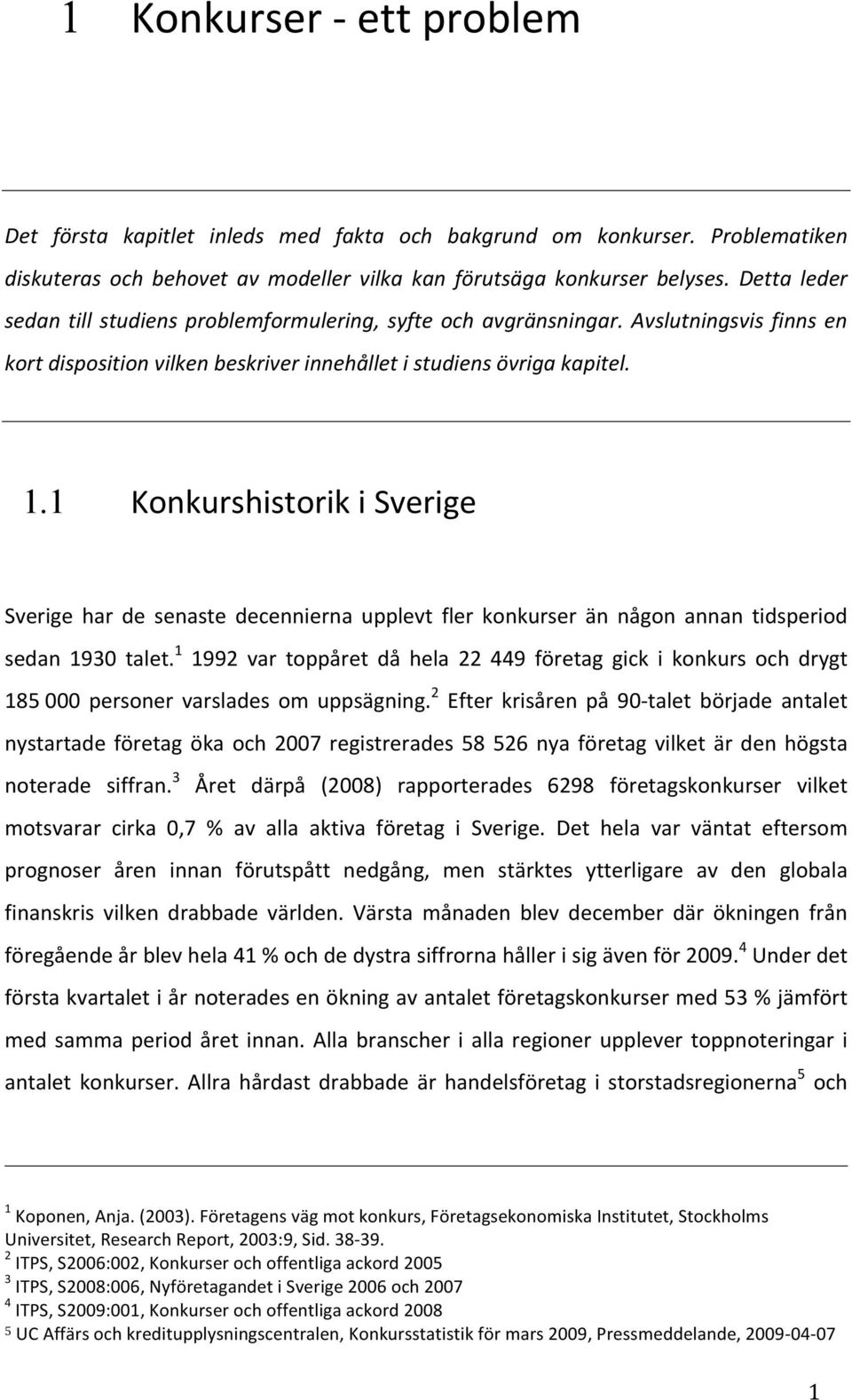 1 KonkurshistorikiSverige Sverige har de senaste decennierna upplevt fler konkurser än någon annan tidsperiod sedan 1930 talet.