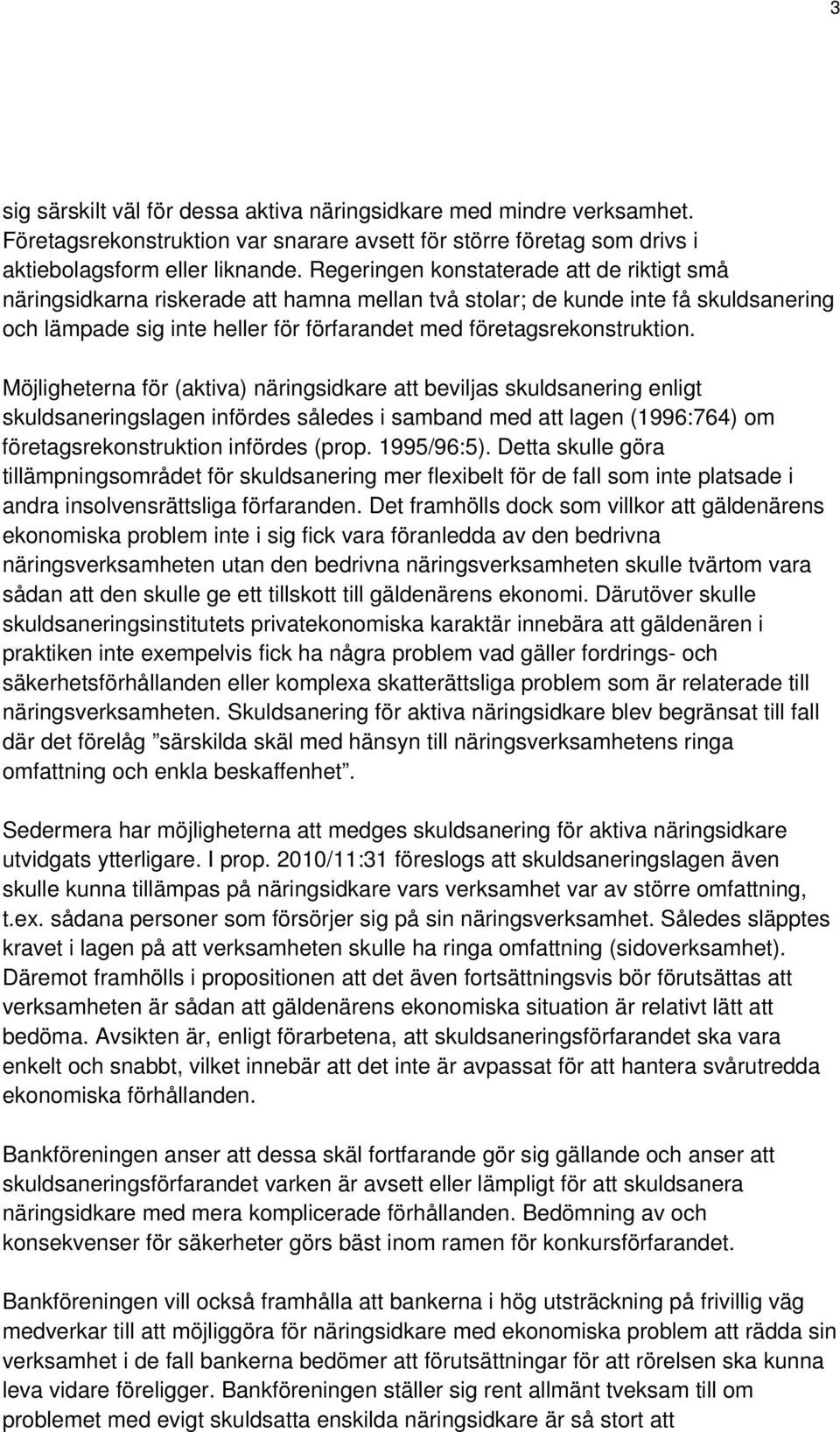 Möjligheterna för (aktiva) näringsidkare att beviljas skuldsanering enligt skuldsaneringslagen infördes således i samband med att lagen (1996:764) om företagsrekonstruktion infördes (prop. 1995/96:5).