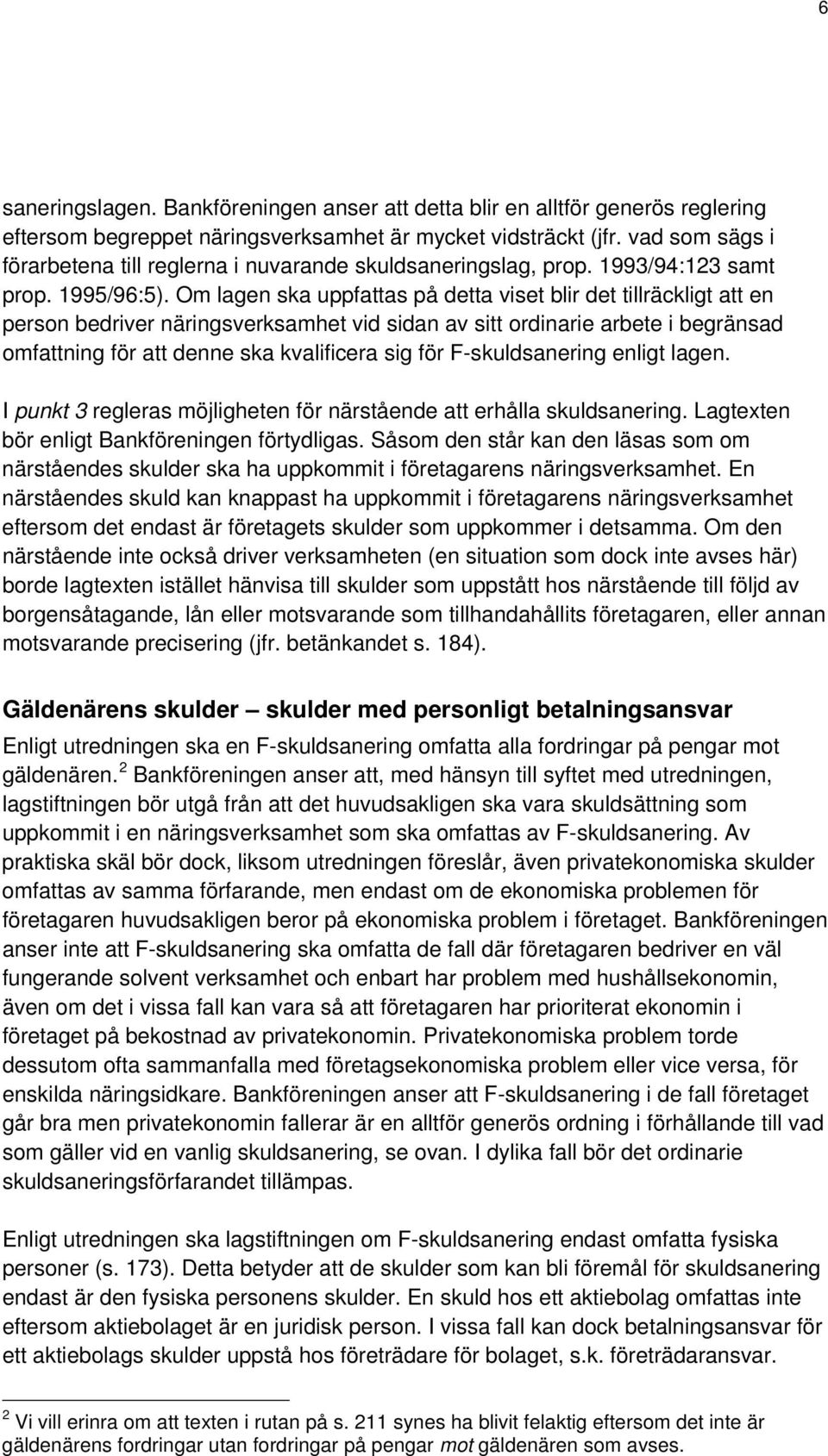 Om lagen ska uppfattas på detta viset blir det tillräckligt att en person bedriver näringsverksamhet vid sidan av sitt ordinarie arbete i begränsad omfattning för att denne ska kvalificera sig för