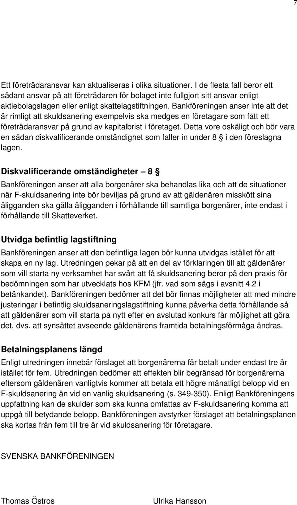 Bankföreningen anser inte att det är rimligt att skuldsanering exempelvis ska medges en företagare som fått ett företrädaransvar på grund av kapitalbrist i företaget.