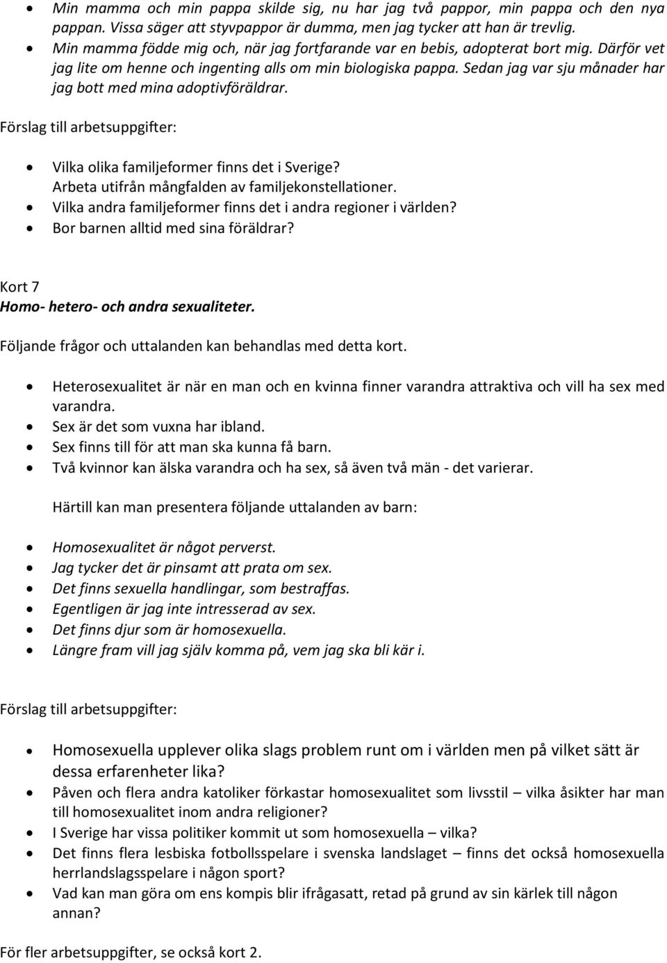 Sedan jag var sju månader har jag bott med mina adoptivföräldrar. Vilka olika familjeformer finns det i Sverige? Arbeta utifrån mångfalden av familjekonstellationer.