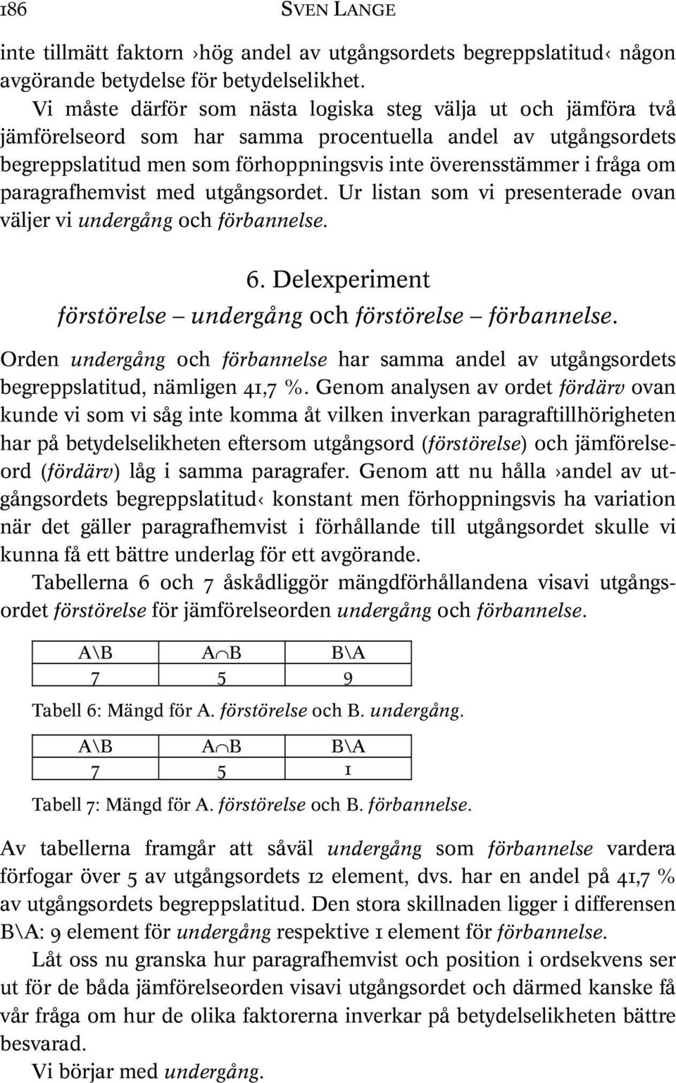 paragrafhemvist med utgångsordet. Ur listan som vi presenterade ovan väljer vi undergång och förbannelse. 6. Delexperiment förstörelse undergång och förstörelse förbannelse.