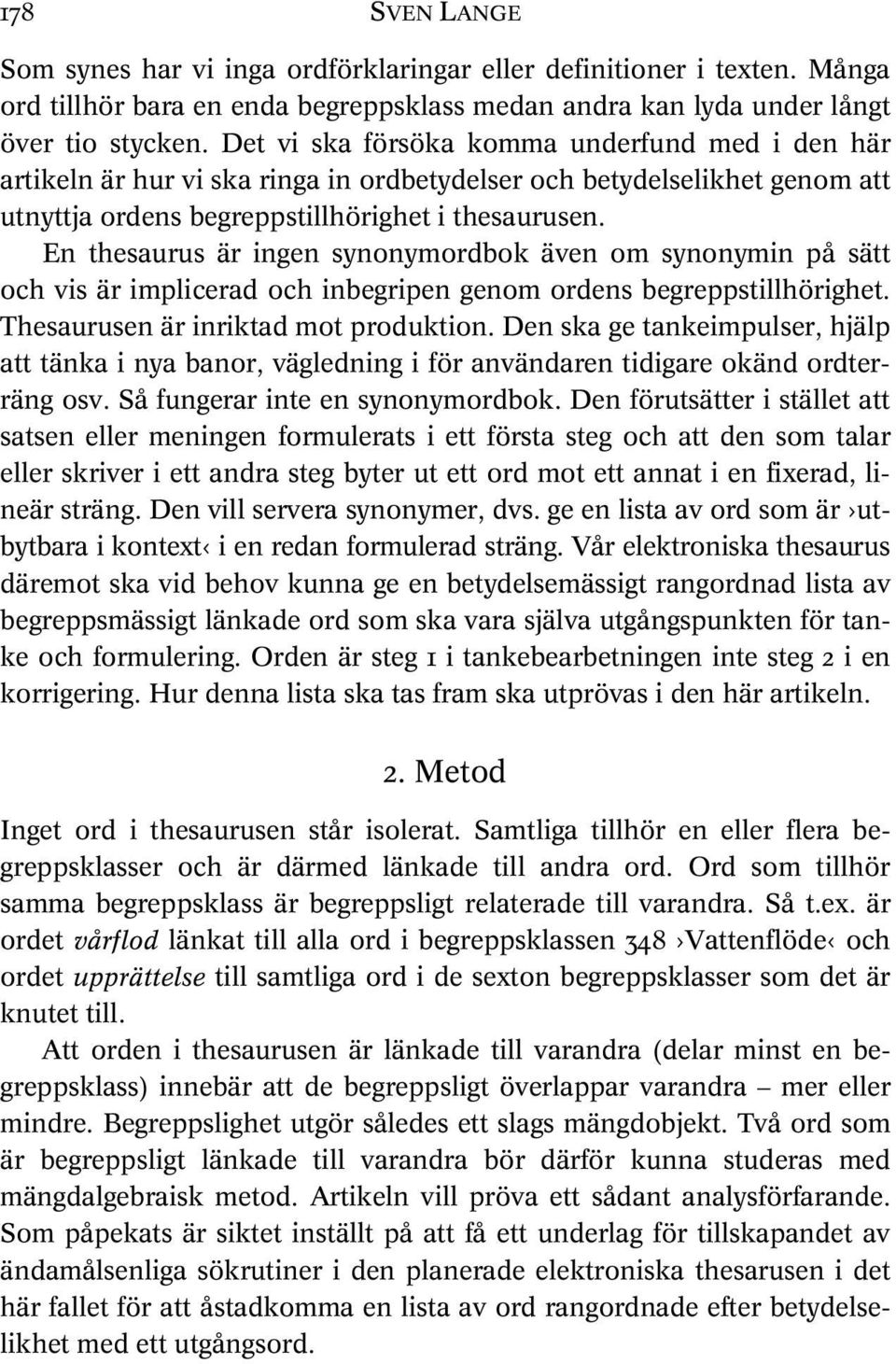 En thesaurus är ingen synonymordbok även om synonymin på sätt och vis är implicerad och inbegripen genom ordens begreppstillhörighet. Thesaurusen är inriktad mot produktion.