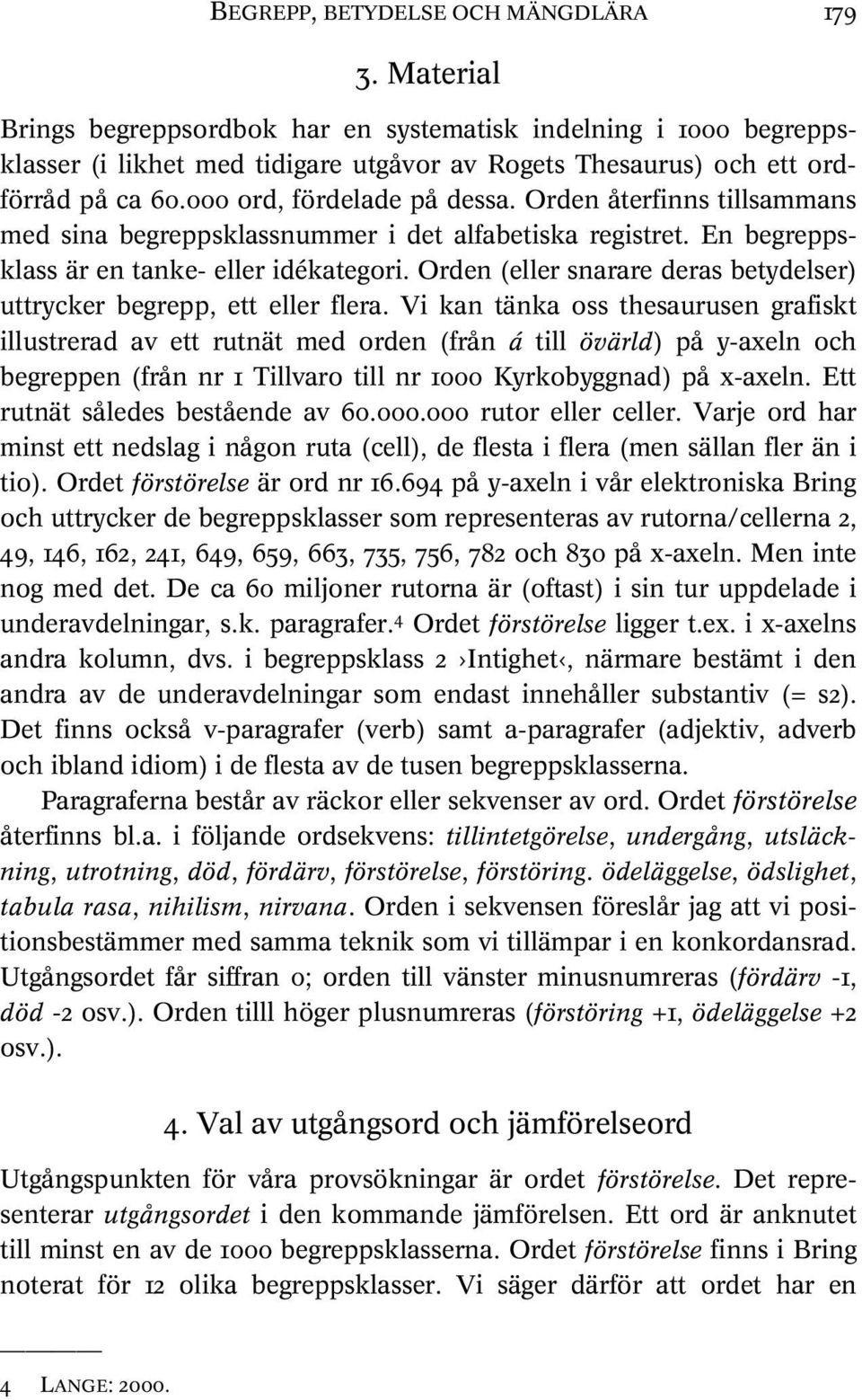 Orden återfinns tillsammans med sina begreppsklassnummer i det alfabetiska registret. En begreppsklass är en tanke- eller idékategori.