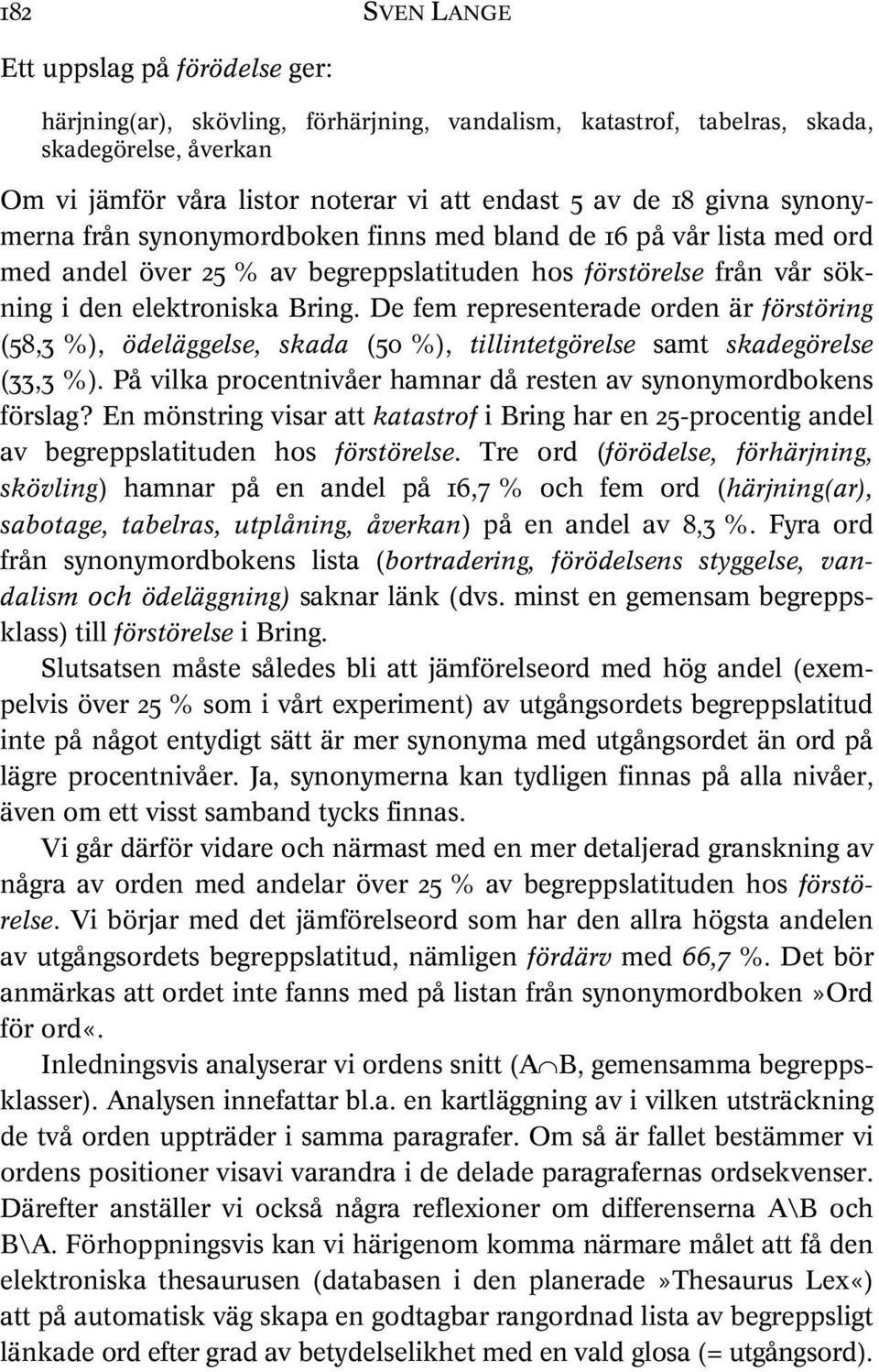 De fem representerade orden är förstöring (58,3 %), ödeläggelse, skada (50 %), tillintetgörelse samt skadegörelse (33,3 %). På vilka procentnivåer hamnar då resten av synonymordbokens förslag?