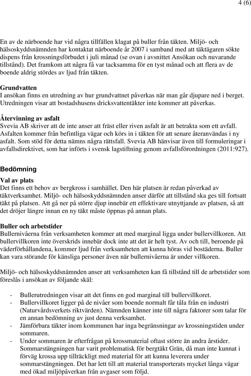 Det framkom att några få var tacksamma för en tyst månad och att flera av de boende aldrig stördes av ljud från täkten.