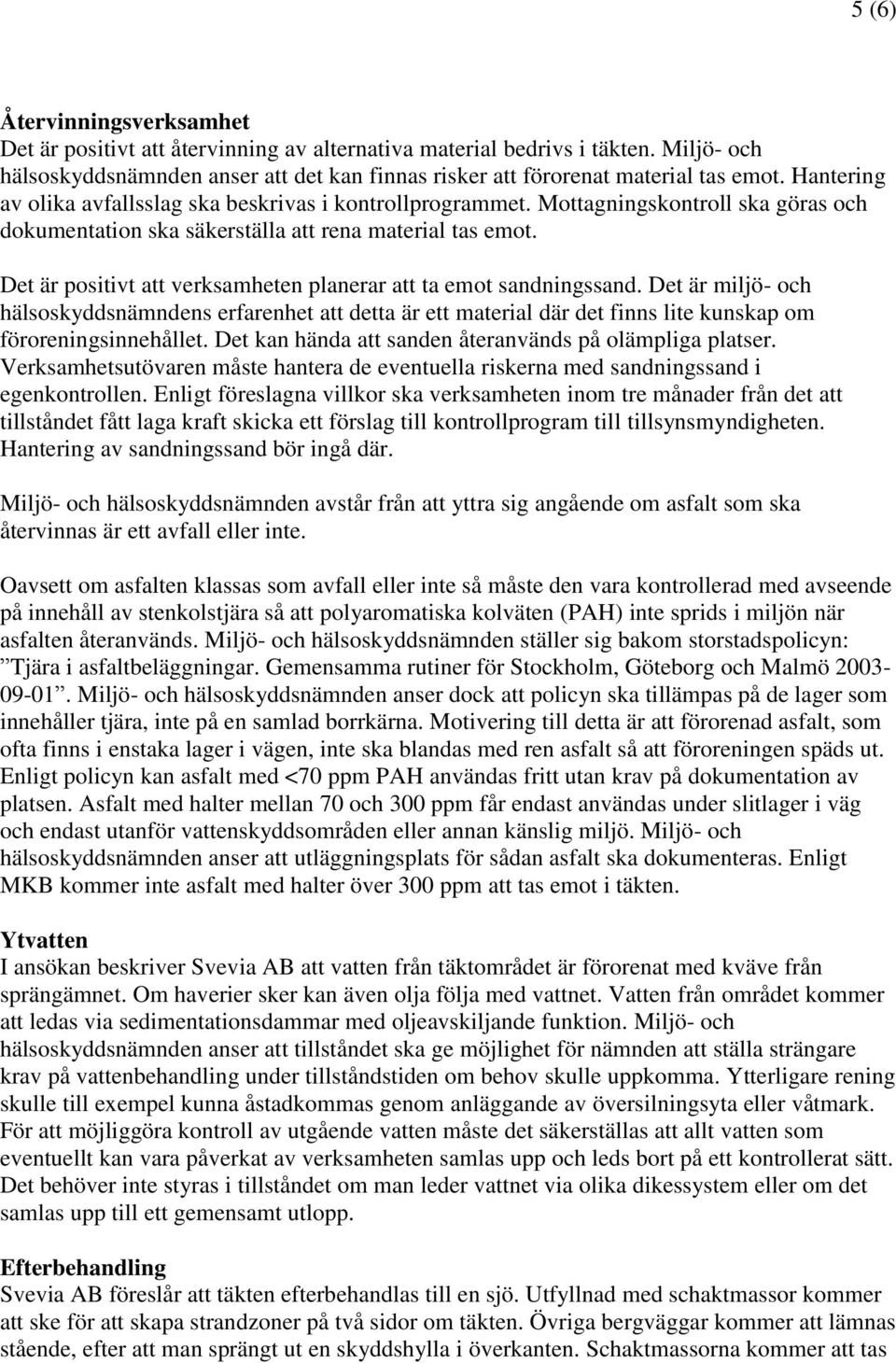 Det är positivt att verksamheten planerar att ta emot sandningssand. Det är miljö- och hälsoskyddsnämndens erfarenhet att detta är ett material där det finns lite kunskap om föroreningsinnehållet.