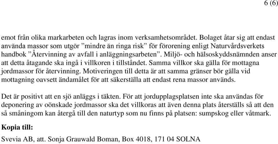 Miljö- och hälsoskyddsnämnden anser att detta åtagande ska ingå i villkoren i tillståndet. Samma villkor ska gälla för mottagna jordmassor för återvinning.