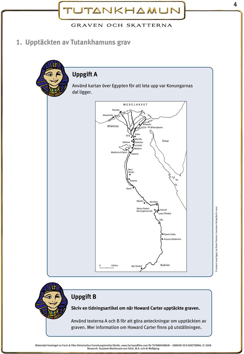 Thebe/ Konungarnas dal Abu Simbel Karnak Luxor (Thebe) Idfu Kawm Umbu Assuan/Elefantine Nubien project map Egypt, by Dieter Potente, Cornelsen Verlag Berlin 2002 Uppgift B Skriv en tidningsartikel om