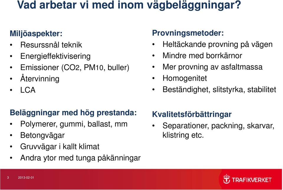 Mindre med borrkärnor Emissioner (CO2, PM10, buller) Mer provning av asfaltmassa Återvinning Homogenitet LCA Beständighet,