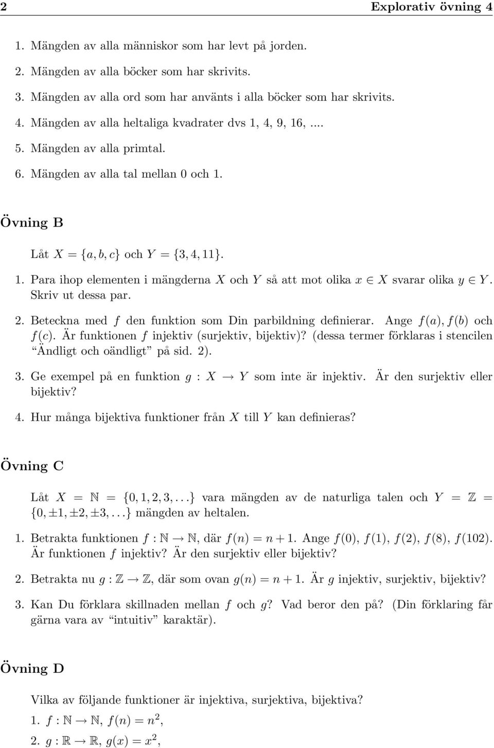 Skriv ut dessa par. 2. Beteckna med f den funktion som Din parbildning definierar. Ange f(a), f(b) och f(c). Är funktionen f injektiv (surjektiv, bijektiv)?