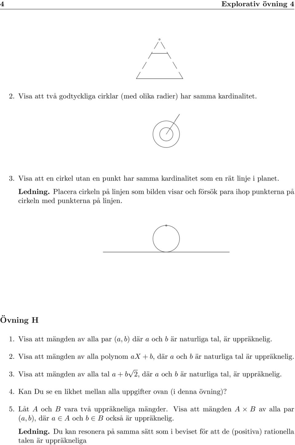 Visa att mängden av alla par (a, b) där a och b är naturliga tal, är uppräknelig. 2. Visa att mängden av alla polynom ax + b, där a och b är naturliga tal är uppräknelig. 3.