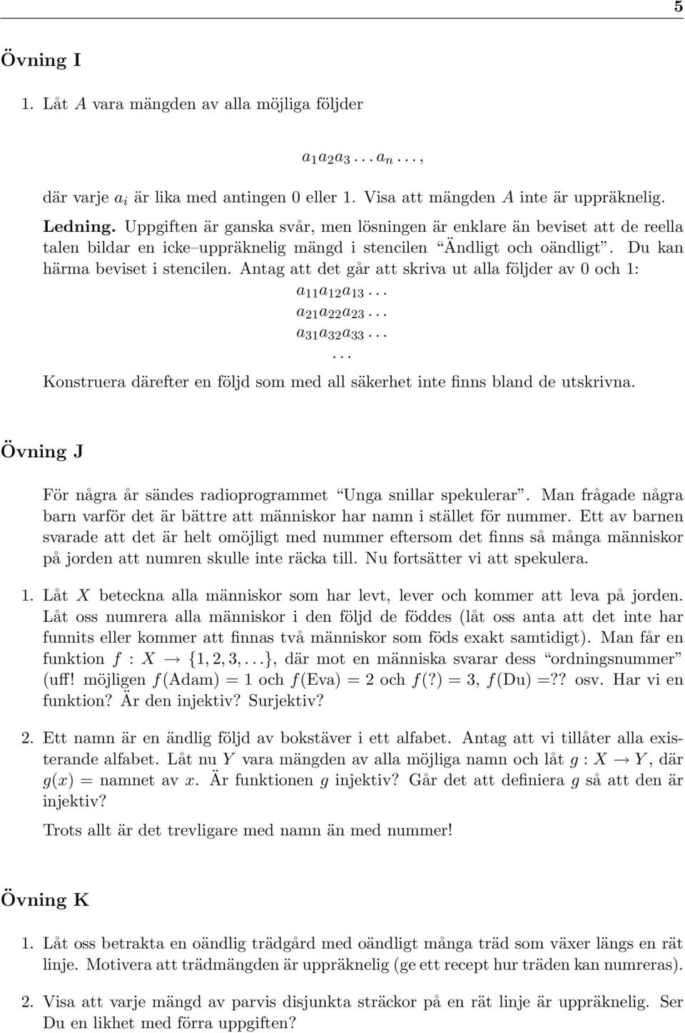 Antag att det går att skriva ut alla följder av 0 och 1: a 11 a 12 a 13... a 21 a 22 a 23... a 31 a 32 a 33...... Konstruera därefter en följd som med all säkerhet inte finns bland de utskrivna.