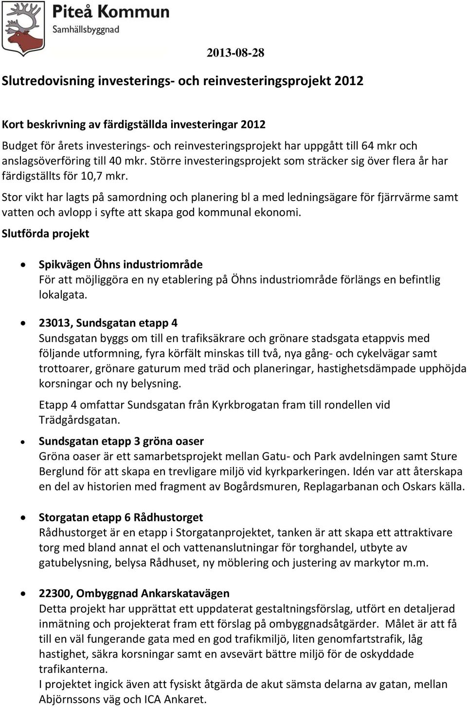 Stor vikt har lagts på samordning och planering bl a med ledningsägare för fjärrvärme samt vatten och avlopp i syfte att skapa god kommunal ekonomi.