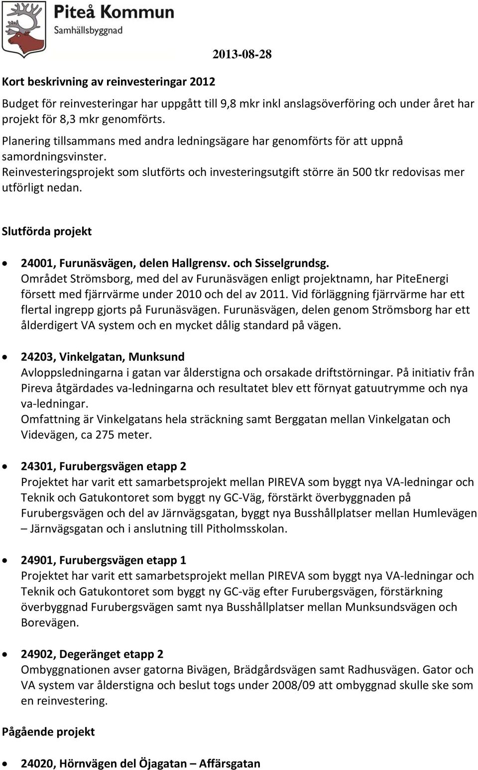 Reinvesteringsprojekt som slutförts och investeringsutgift större än 500 tkr redovisas mer utförligt nedan. Slutförda projekt 2400, Furunäsvägen, delen Hallgrensv. och Sisselgrundsg.