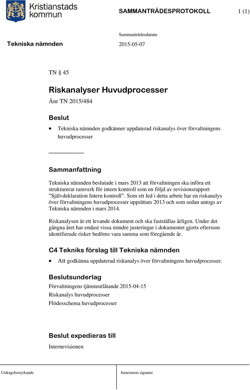 Som ett led i detta arbete har en riskanalys över förvaltningens huvudprocesser upprättats 2013 och som sedan antogs av Tekniska nämnden i mars 2014.