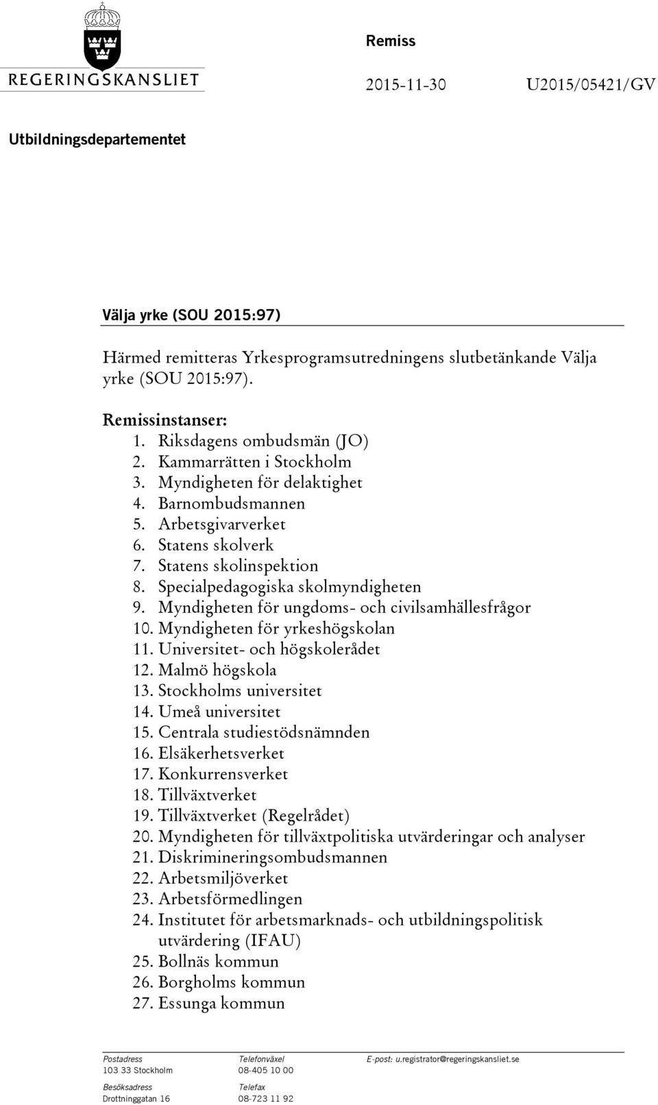 Specialpedagogiska skolmyndigheten 9. Myndigheten för ungdoms- och civilsamhällesfrågor 10. Myndigheten för yrkeshögskolan 11. Universitet- och högskolerådet 12. Malmö högskola 13.