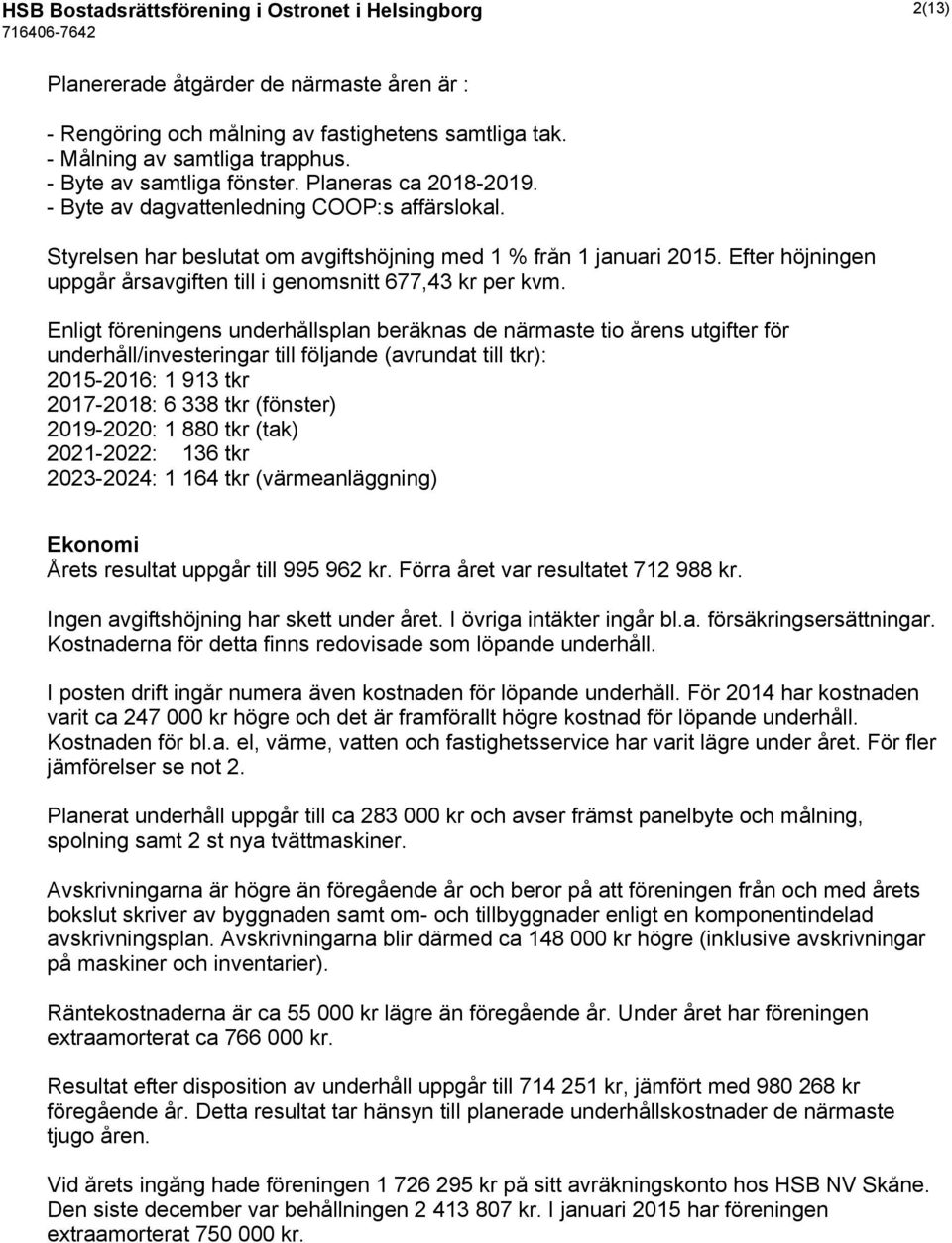 Efter höjningen uppgår årsavgiften till i genomsnitt 677,43 kr per kvm.