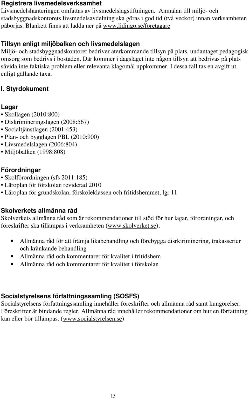 se/företagare Tillsyn enligt miljöbalken och livsmedelslagen Miljö- och stadsbyggnadskontoret bedriver återkommande tillsyn på plats, undantaget pedagogisk omsorg som bedrivs i bostaden.