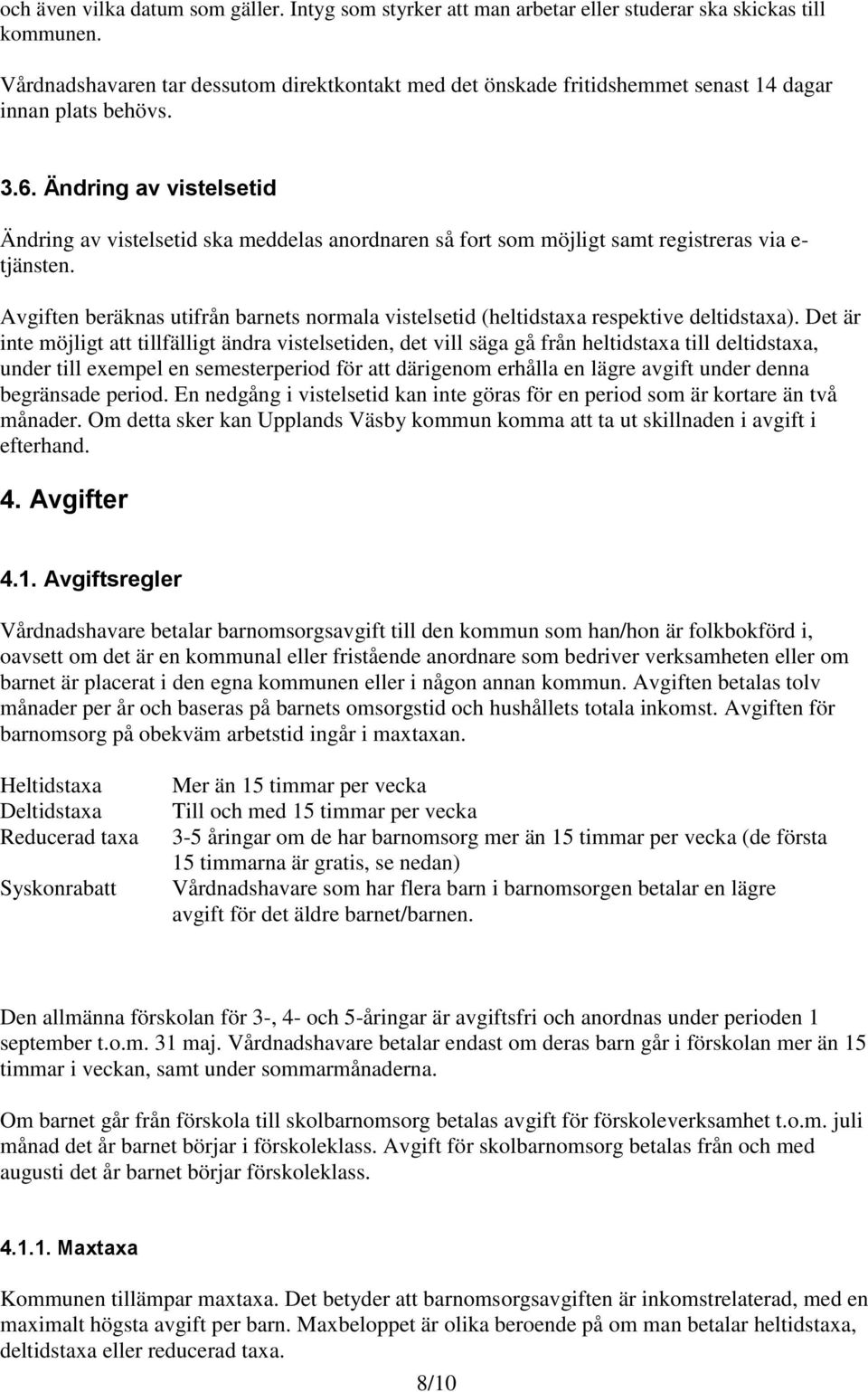 Ändring av vistelsetid Ändring av vistelsetid ska meddelas anordnaren så fort som möjligt samt registreras via e- tjänsten.