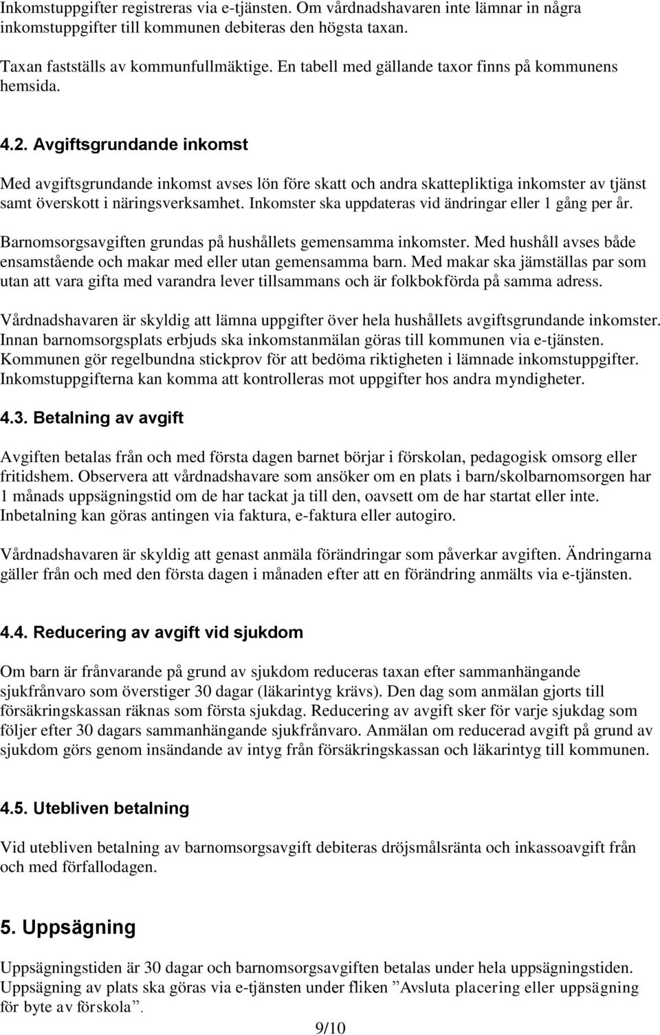 Avgiftsgrundande inkomst Med avgiftsgrundande inkomst avses lön före skatt och andra skattepliktiga inkomster av tjänst samt överskott i näringsverksamhet.