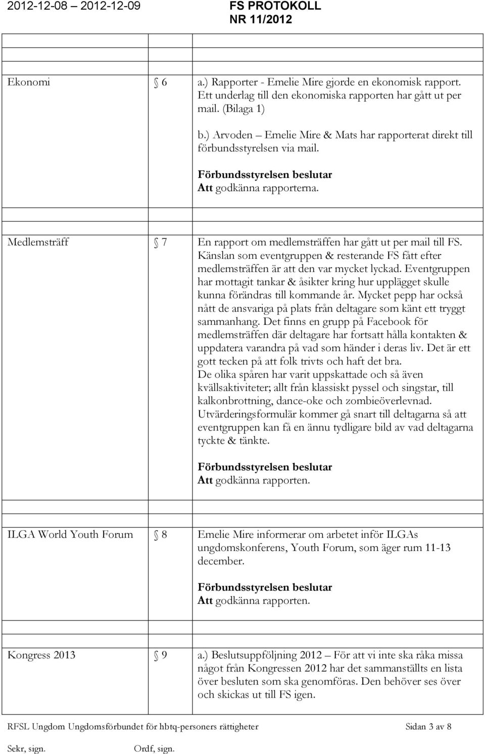 Känslan som eventgruppen & resterande FS fått efter medlemsträffen är att den var mycket lyckad. Eventgruppen har mottagit tankar & åsikter kring hur upplägget skulle kunna förändras till kommande år.