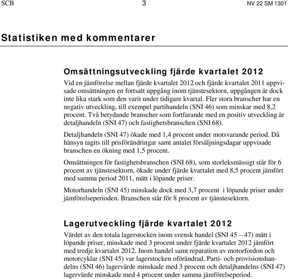 Fler stora branscher har en negativ utveckling, till exempel partihandeln (SNI 46) som minskar med 8,2 procent.