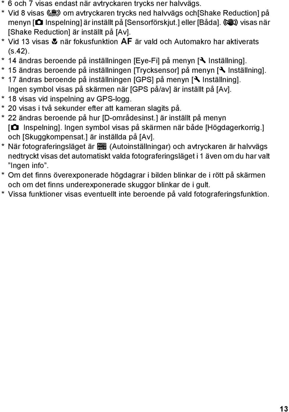 * 14 ändras beroende på inställningen [Eye-Fi] på menyn [W Inställning]. * 15 ändras beroende på inställningen [Trycksensor] på menyn [W Inställning].