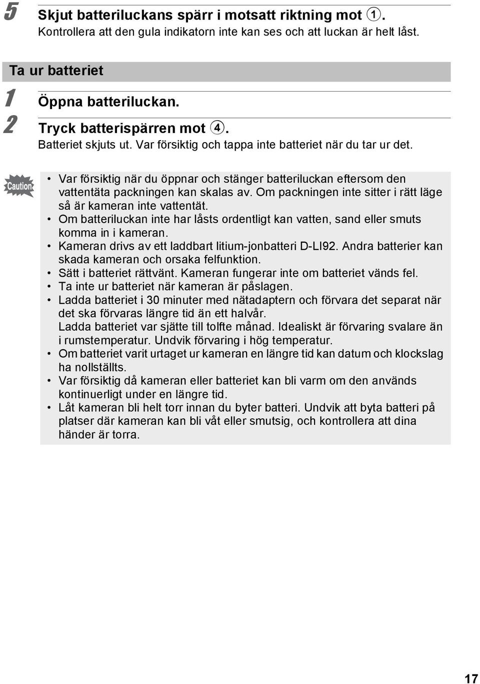 Var försiktig när du öppnar och stänger batteriluckan eftersom den vattentäta packningen kan skalas av. Om packningen inte sitter i rätt läge så är kameran inte vattentät.