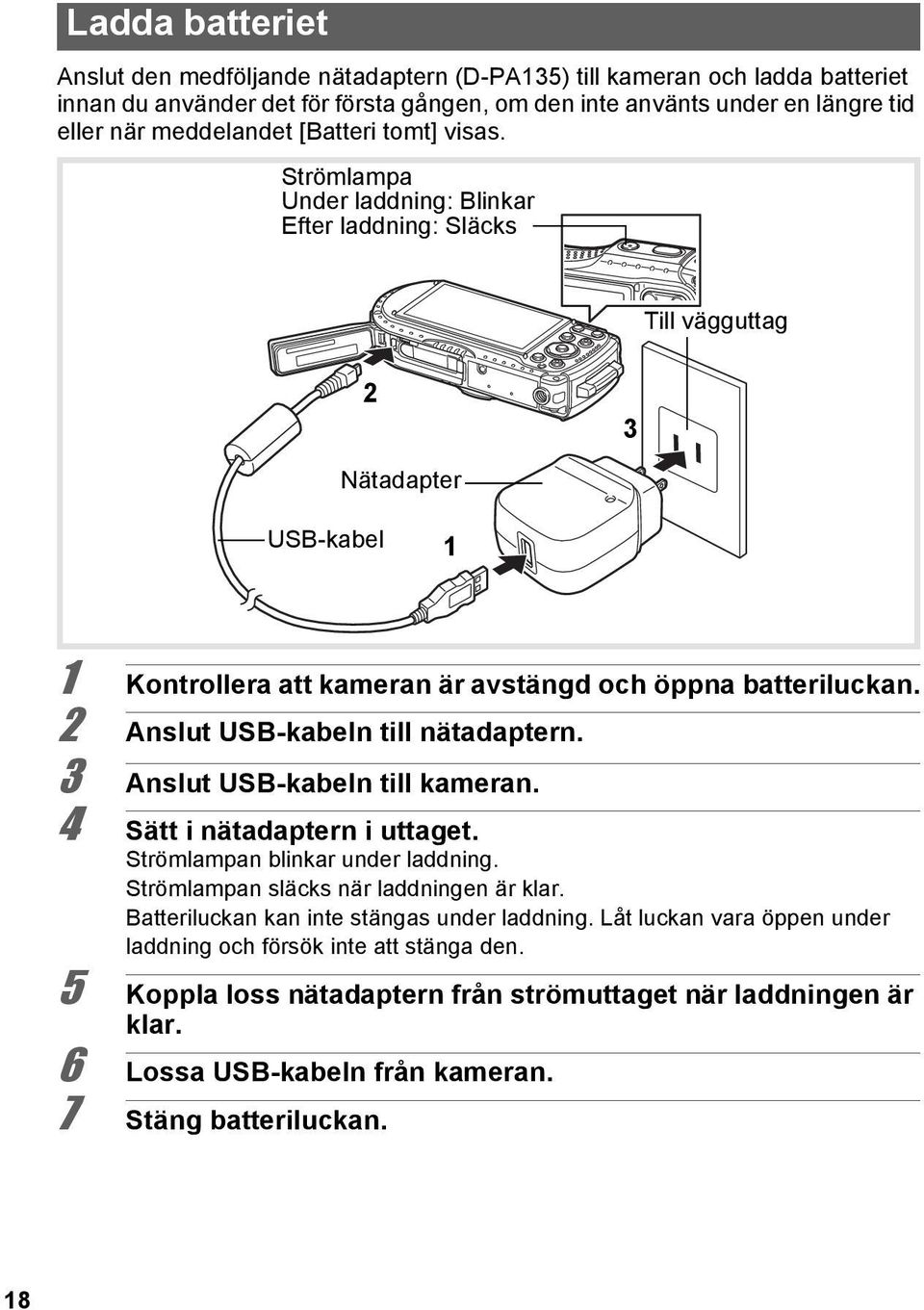 2 Anslut USB-kabeln till nätadaptern. 3 Anslut USB-kabeln till kameran. 4 Sätt i nätadaptern i uttaget. Strömlampan blinkar under laddning. Strömlampan släcks när laddningen är klar.