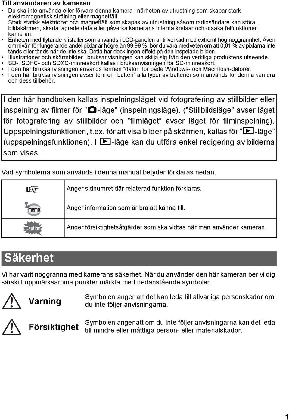 kameran. Enheten med flytande kristaller som används i LCD-panelen är tillverkad med extremt hög noggrannhet.