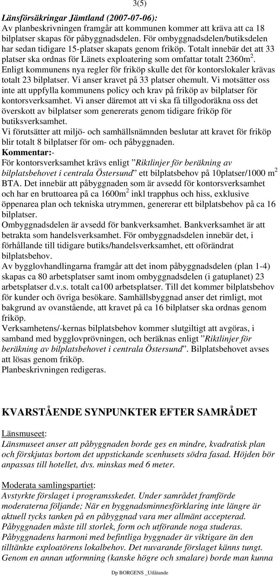 Enligt kommunens nya regler för friköp skulle det för kontorslokaler krävas totalt 23 bilplatser. Vi anser kravet på 33 platser ohemult.