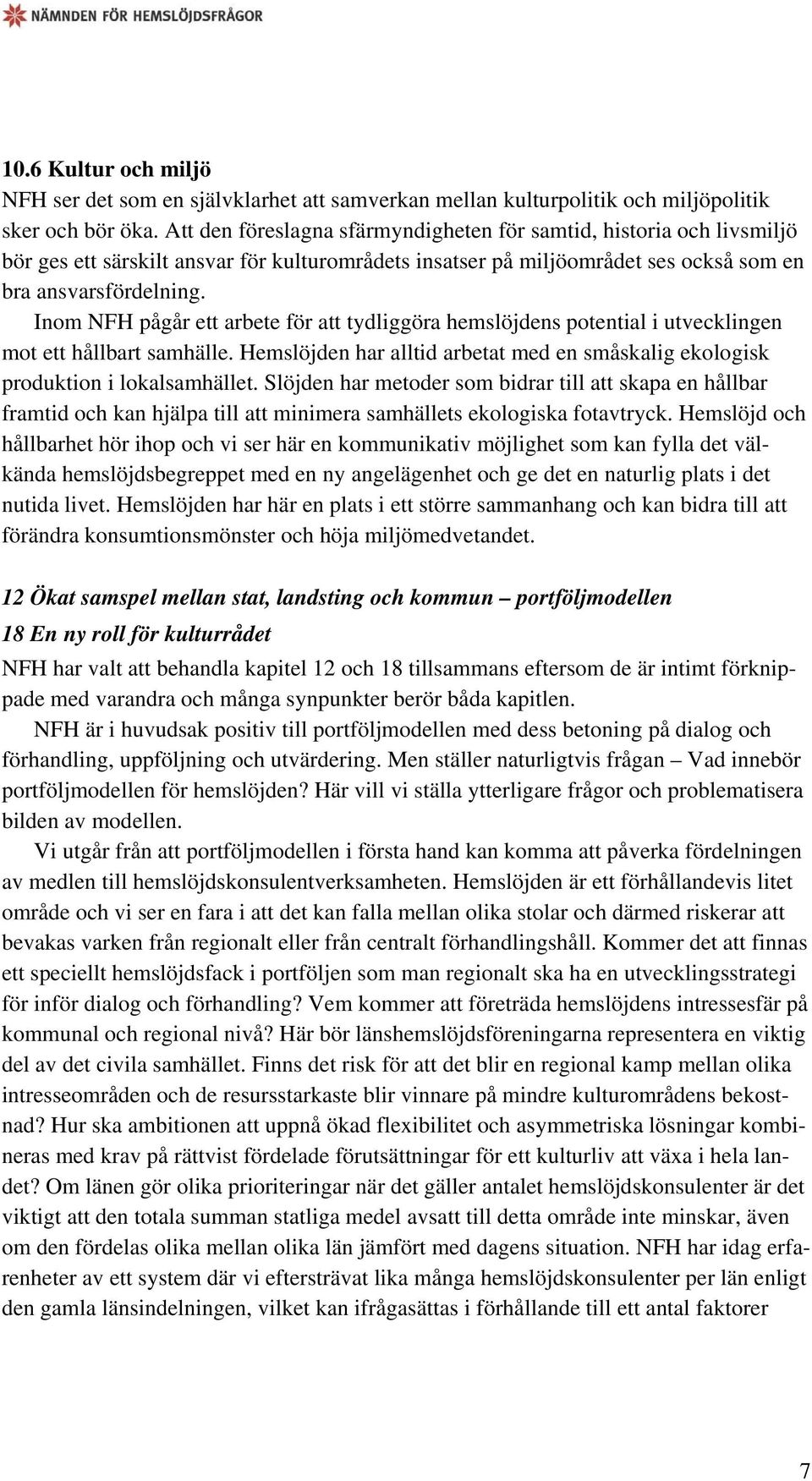 Inom NFH pågår ett arbete för att tydliggöra hemslöjdens potential i utvecklingen mot ett hållbart samhälle. Hemslöjden har alltid arbetat med en småskalig ekologisk produktion i lokalsamhället.