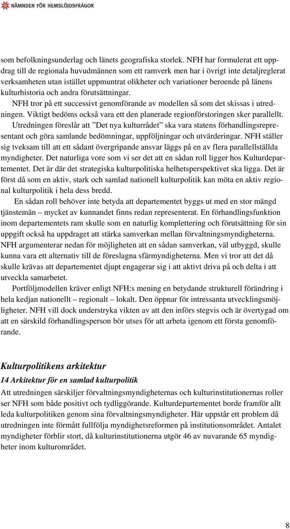 kulturhistoria och andra förutsättningar. NFH tror på ett successivt genomförande av modellen så som det skissas i utredningen.