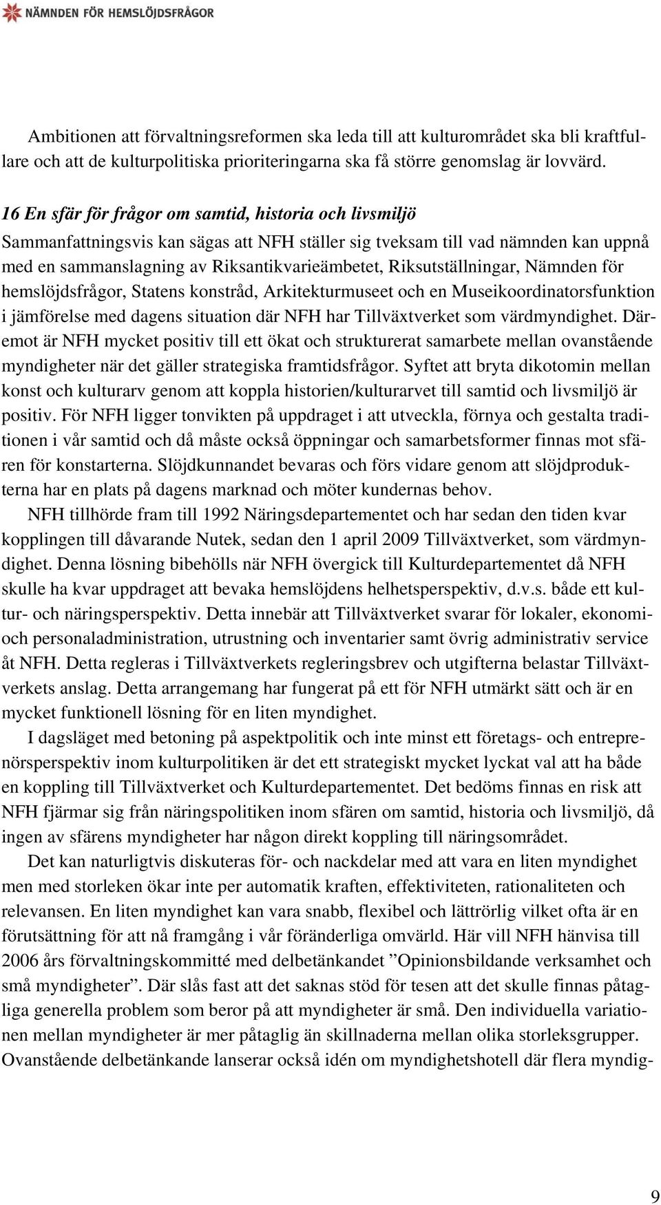 Riksutställningar, Nämnden för hemslöjdsfrågor, Statens konstråd, Arkitekturmuseet och en Museikoordinatorsfunktion i jämförelse med dagens situation där NFH har Tillväxtverket som värdmyndighet.