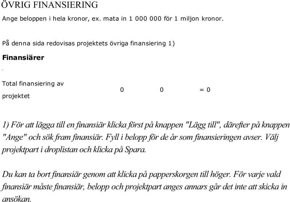 först på knappen "Lägg till", därefter på knappen "Ange" och sök fram finansiär. Fyll i belopp för de år som finansieringen avser.