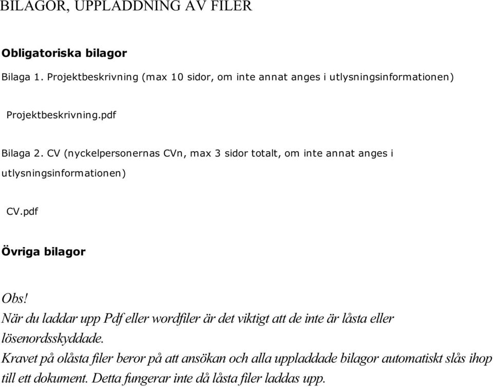 CV (nyckelpersonernas CVn, max 3 sidor totalt, om inte annat anges i utlysningsinformationen) CV.pdf Övriga bilagor Obs!