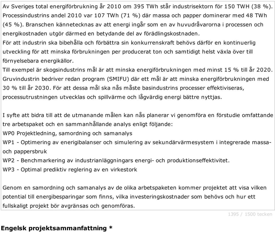 För att industrin ska bibehålla och förbättra sin konkurrenskraft behövs därför en kontinuerlig utveckling för att minska förbrukningen per producerat ton och samtidigt helst växla över till