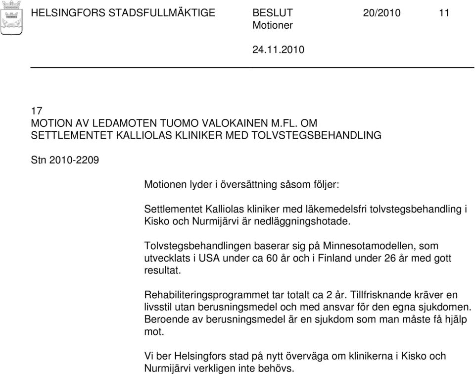 nedläggningshotade. Tolvstegsbehandlingen baserar sig på Minnesotamodellen, som utvecklats i USA under ca 60 år och i Finland under 26 år med gott resultat.